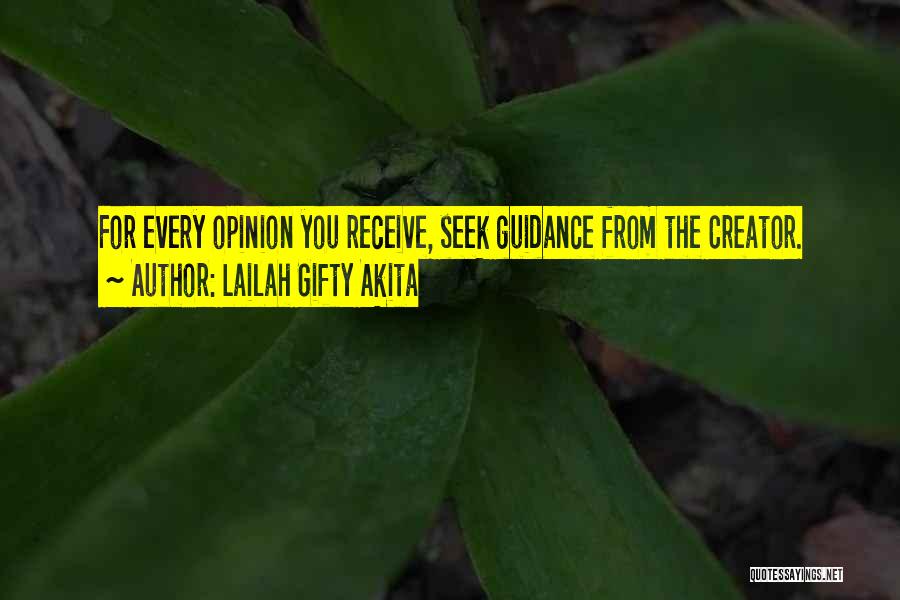 Lailah Gifty Akita Quotes: For Every Opinion You Receive, Seek Guidance From The Creator.