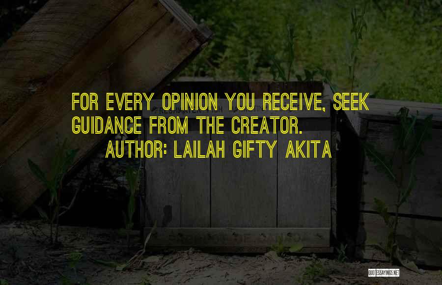 Lailah Gifty Akita Quotes: For Every Opinion You Receive, Seek Guidance From The Creator.