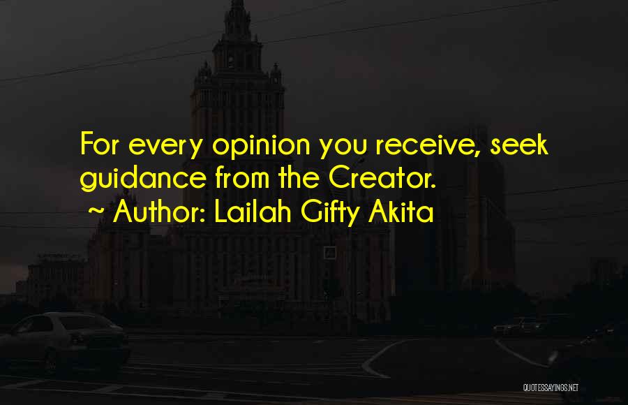 Lailah Gifty Akita Quotes: For Every Opinion You Receive, Seek Guidance From The Creator.