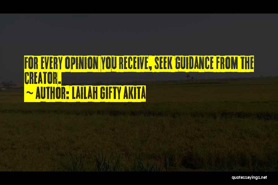 Lailah Gifty Akita Quotes: For Every Opinion You Receive, Seek Guidance From The Creator.