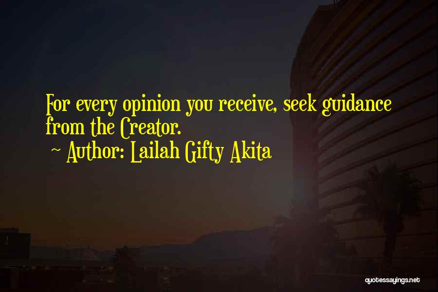 Lailah Gifty Akita Quotes: For Every Opinion You Receive, Seek Guidance From The Creator.