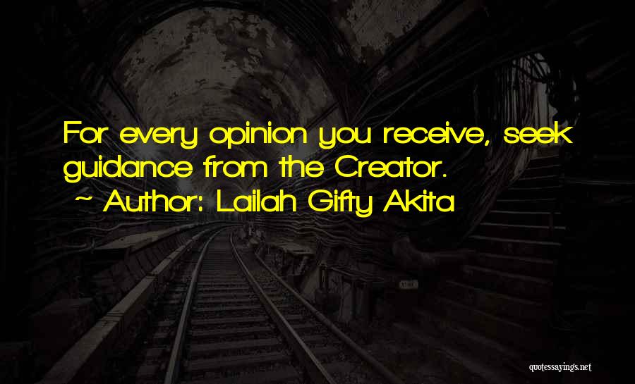 Lailah Gifty Akita Quotes: For Every Opinion You Receive, Seek Guidance From The Creator.