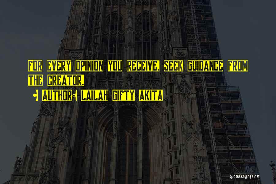 Lailah Gifty Akita Quotes: For Every Opinion You Receive, Seek Guidance From The Creator.