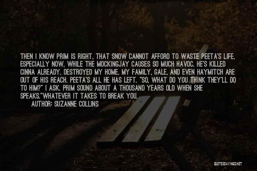 Suzanne Collins Quotes: Then I Know Prim Is Right, That Snow Cannot Afford To Waste Peeta's Life, Especially Now, While The Mockingjay Causes