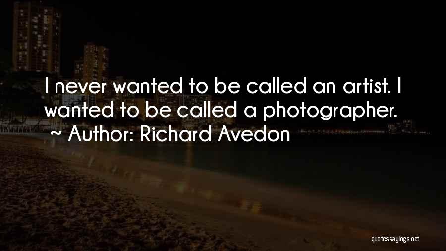 Richard Avedon Quotes: I Never Wanted To Be Called An Artist. I Wanted To Be Called A Photographer.