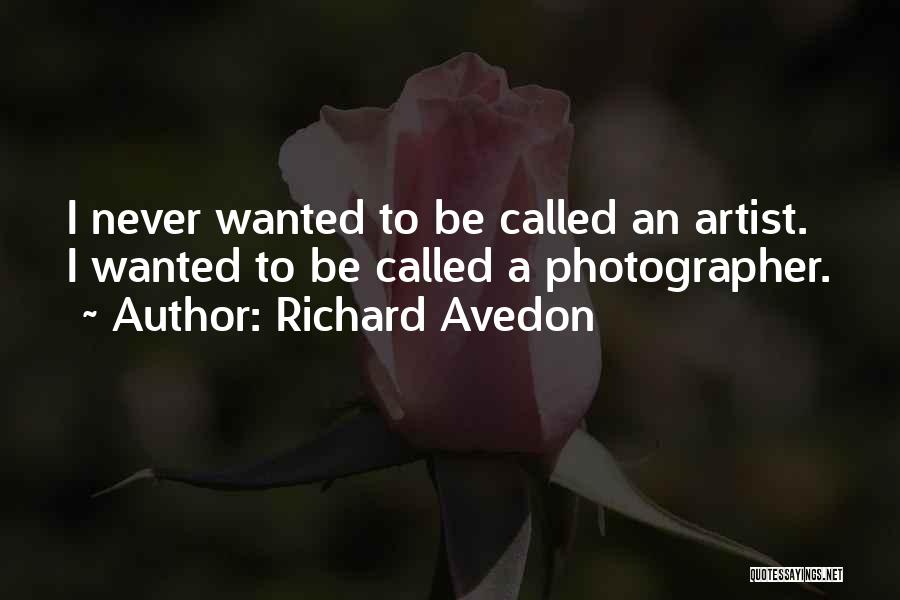 Richard Avedon Quotes: I Never Wanted To Be Called An Artist. I Wanted To Be Called A Photographer.
