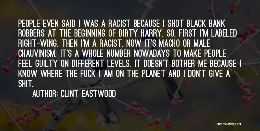 Clint Eastwood Quotes: People Even Said I Was A Racist Because I Shot Black Bank Robbers At The Beginning Of Dirty Harry. So,