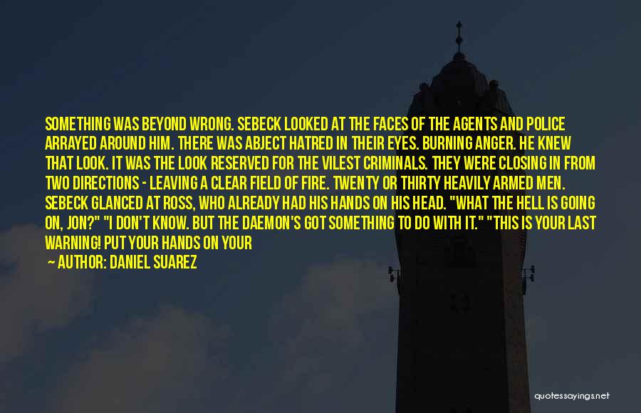 Daniel Suarez Quotes: Something Was Beyond Wrong. Sebeck Looked At The Faces Of The Agents And Police Arrayed Around Him. There Was Abject