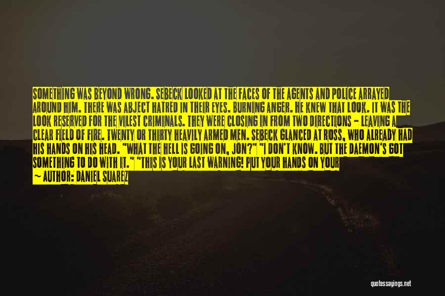 Daniel Suarez Quotes: Something Was Beyond Wrong. Sebeck Looked At The Faces Of The Agents And Police Arrayed Around Him. There Was Abject