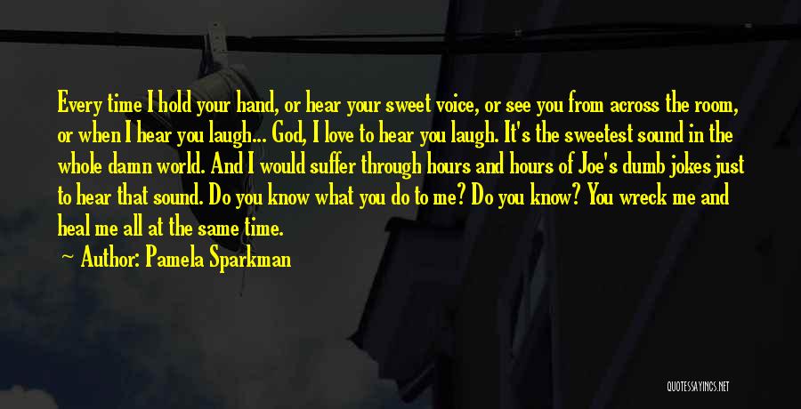 Pamela Sparkman Quotes: Every Time I Hold Your Hand, Or Hear Your Sweet Voice, Or See You From Across The Room, Or When