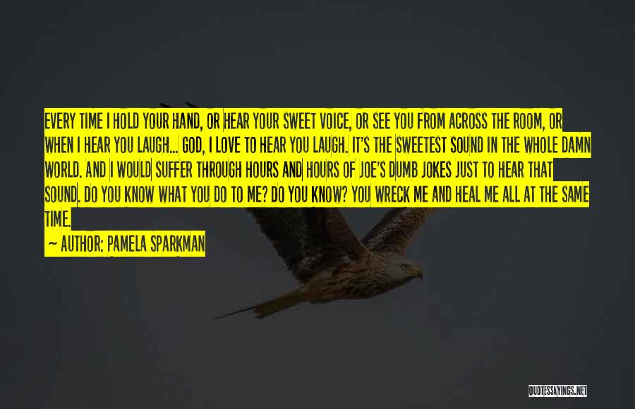 Pamela Sparkman Quotes: Every Time I Hold Your Hand, Or Hear Your Sweet Voice, Or See You From Across The Room, Or When