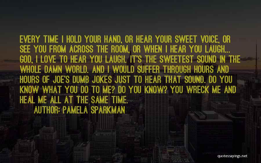 Pamela Sparkman Quotes: Every Time I Hold Your Hand, Or Hear Your Sweet Voice, Or See You From Across The Room, Or When