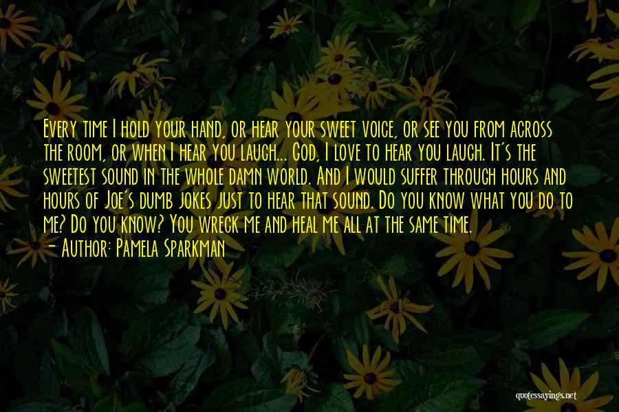 Pamela Sparkman Quotes: Every Time I Hold Your Hand, Or Hear Your Sweet Voice, Or See You From Across The Room, Or When