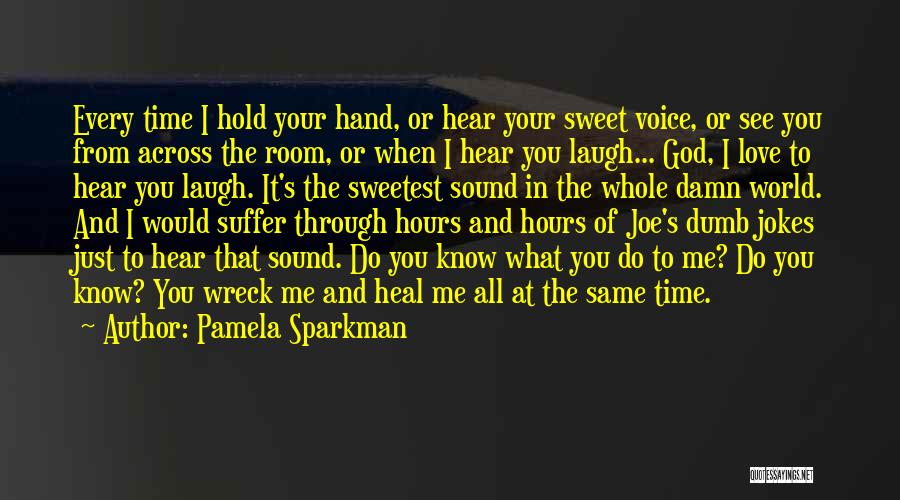 Pamela Sparkman Quotes: Every Time I Hold Your Hand, Or Hear Your Sweet Voice, Or See You From Across The Room, Or When