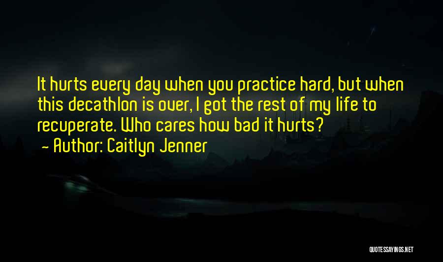 Caitlyn Jenner Quotes: It Hurts Every Day When You Practice Hard, But When This Decathlon Is Over, I Got The Rest Of My