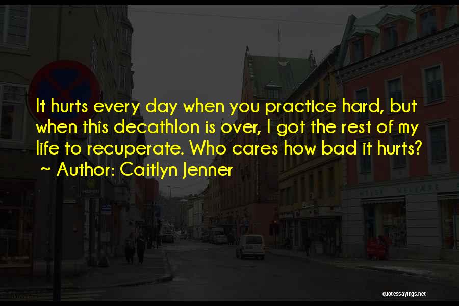 Caitlyn Jenner Quotes: It Hurts Every Day When You Practice Hard, But When This Decathlon Is Over, I Got The Rest Of My