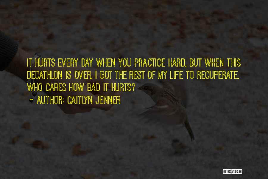 Caitlyn Jenner Quotes: It Hurts Every Day When You Practice Hard, But When This Decathlon Is Over, I Got The Rest Of My