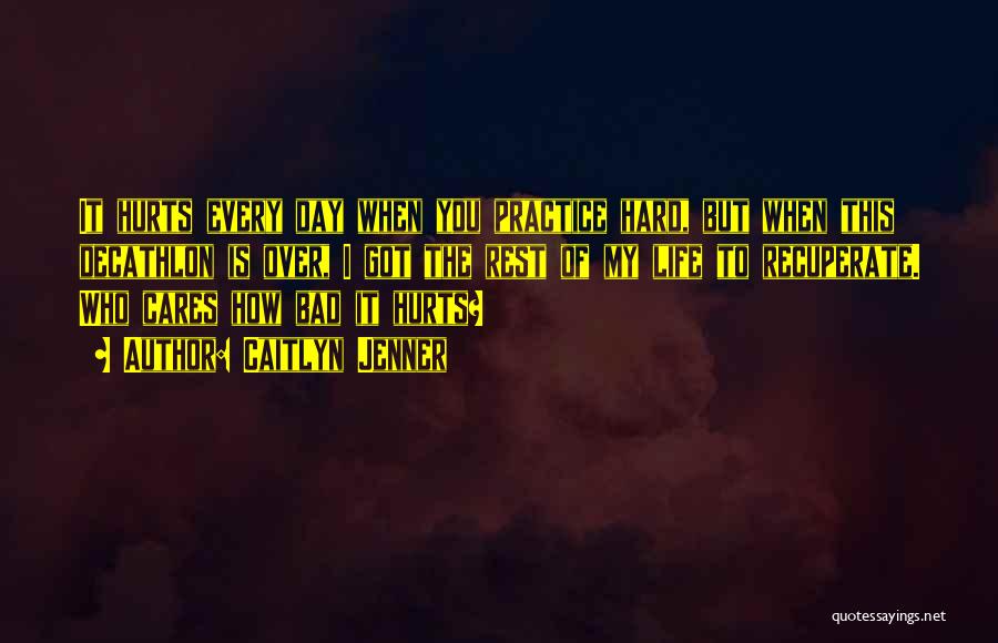 Caitlyn Jenner Quotes: It Hurts Every Day When You Practice Hard, But When This Decathlon Is Over, I Got The Rest Of My