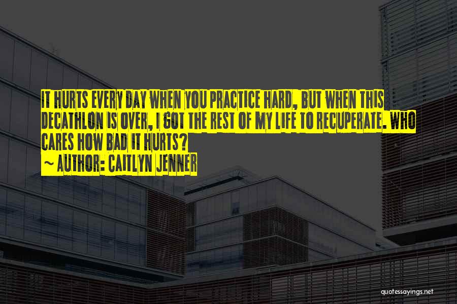 Caitlyn Jenner Quotes: It Hurts Every Day When You Practice Hard, But When This Decathlon Is Over, I Got The Rest Of My