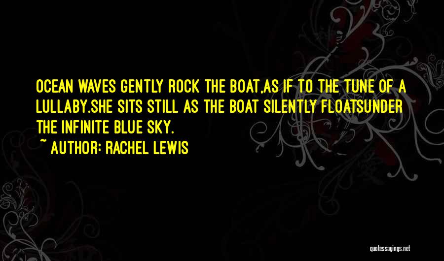 Rachel Lewis Quotes: Ocean Waves Gently Rock The Boat,as If To The Tune Of A Lullaby.she Sits Still As The Boat Silently Floatsunder