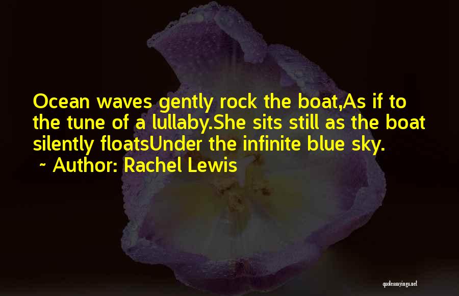 Rachel Lewis Quotes: Ocean Waves Gently Rock The Boat,as If To The Tune Of A Lullaby.she Sits Still As The Boat Silently Floatsunder