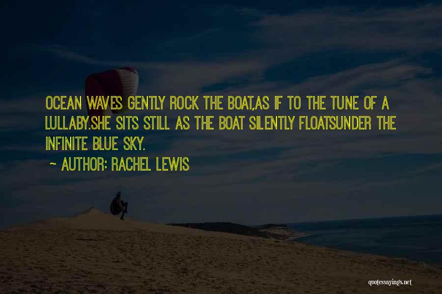 Rachel Lewis Quotes: Ocean Waves Gently Rock The Boat,as If To The Tune Of A Lullaby.she Sits Still As The Boat Silently Floatsunder