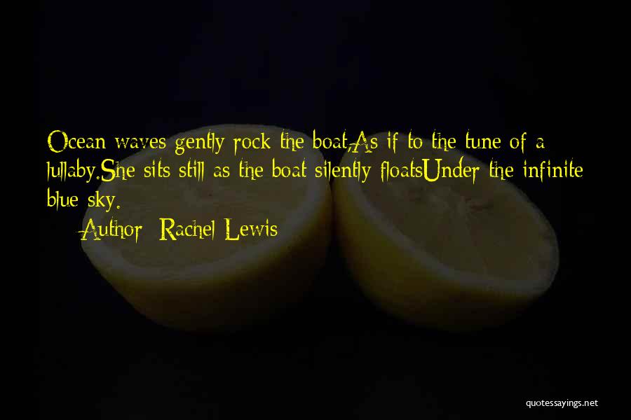 Rachel Lewis Quotes: Ocean Waves Gently Rock The Boat,as If To The Tune Of A Lullaby.she Sits Still As The Boat Silently Floatsunder