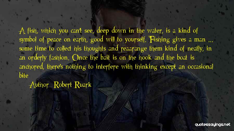 Robert Ruark Quotes: A Fish, Which You Can't See, Deep Down In The Water, Is A Kind Of Symbol Of Peace On Earth,