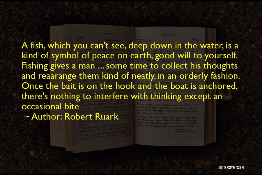 Robert Ruark Quotes: A Fish, Which You Can't See, Deep Down In The Water, Is A Kind Of Symbol Of Peace On Earth,