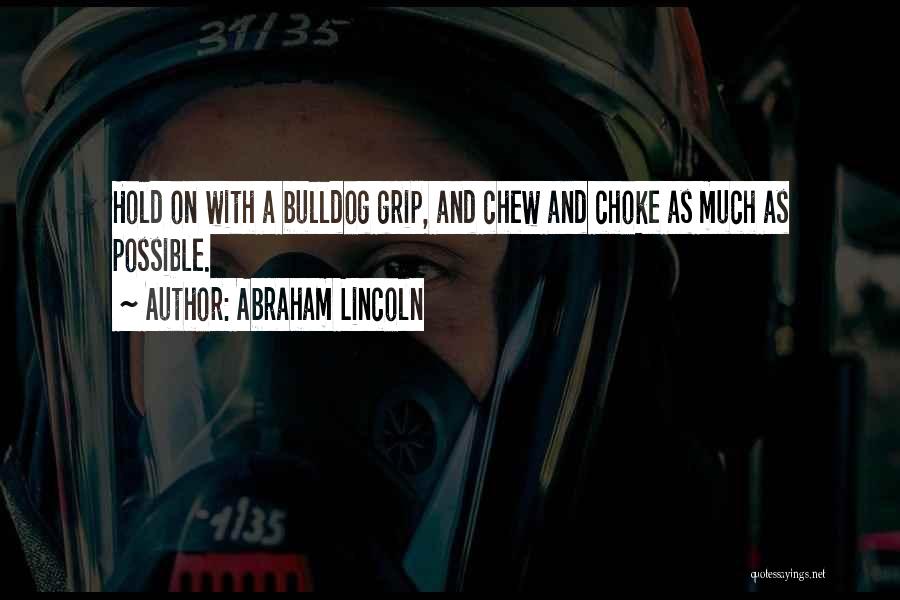 Abraham Lincoln Quotes: Hold On With A Bulldog Grip, And Chew And Choke As Much As Possible.