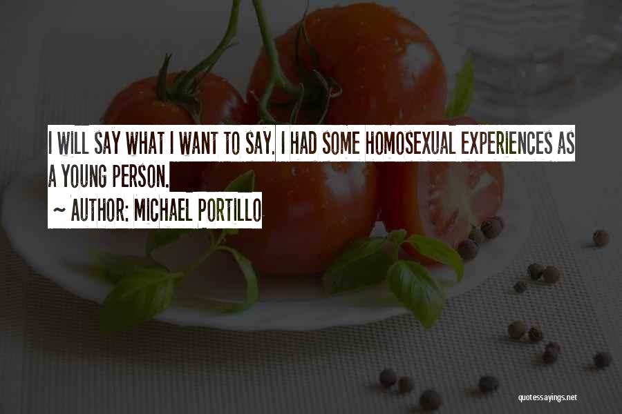 Michael Portillo Quotes: I Will Say What I Want To Say. I Had Some Homosexual Experiences As A Young Person.