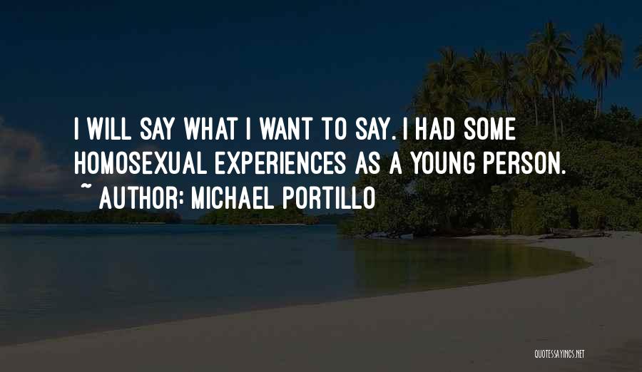 Michael Portillo Quotes: I Will Say What I Want To Say. I Had Some Homosexual Experiences As A Young Person.