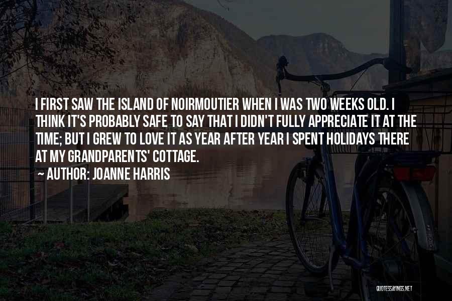 Joanne Harris Quotes: I First Saw The Island Of Noirmoutier When I Was Two Weeks Old. I Think It's Probably Safe To Say