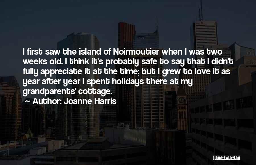 Joanne Harris Quotes: I First Saw The Island Of Noirmoutier When I Was Two Weeks Old. I Think It's Probably Safe To Say