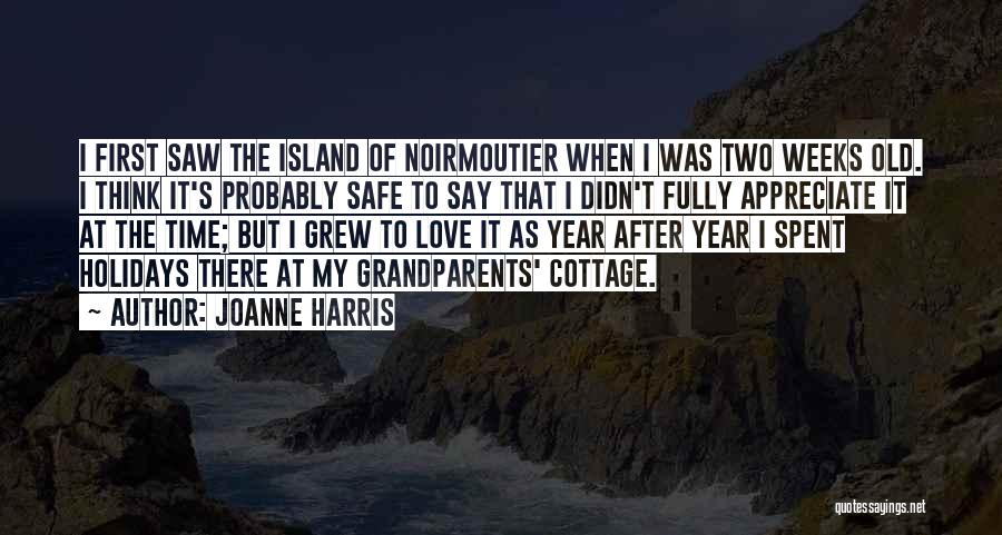 Joanne Harris Quotes: I First Saw The Island Of Noirmoutier When I Was Two Weeks Old. I Think It's Probably Safe To Say