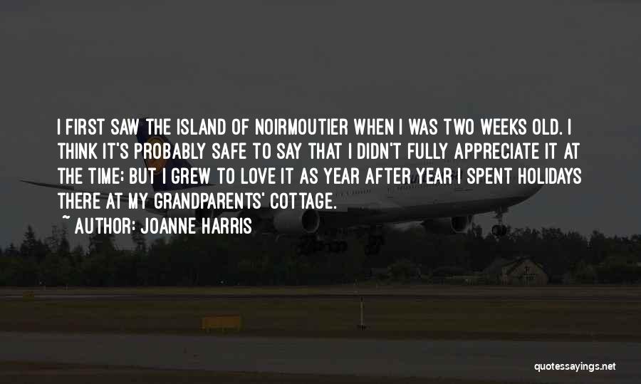 Joanne Harris Quotes: I First Saw The Island Of Noirmoutier When I Was Two Weeks Old. I Think It's Probably Safe To Say