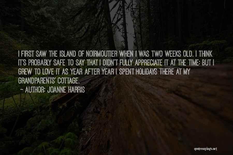 Joanne Harris Quotes: I First Saw The Island Of Noirmoutier When I Was Two Weeks Old. I Think It's Probably Safe To Say