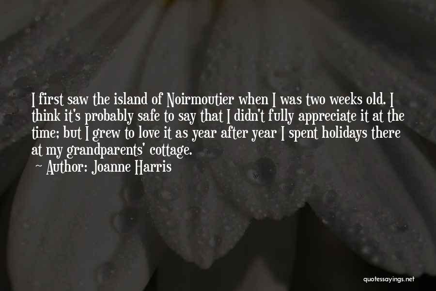 Joanne Harris Quotes: I First Saw The Island Of Noirmoutier When I Was Two Weeks Old. I Think It's Probably Safe To Say