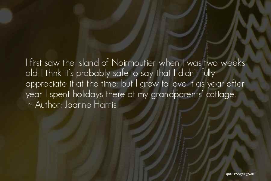 Joanne Harris Quotes: I First Saw The Island Of Noirmoutier When I Was Two Weeks Old. I Think It's Probably Safe To Say