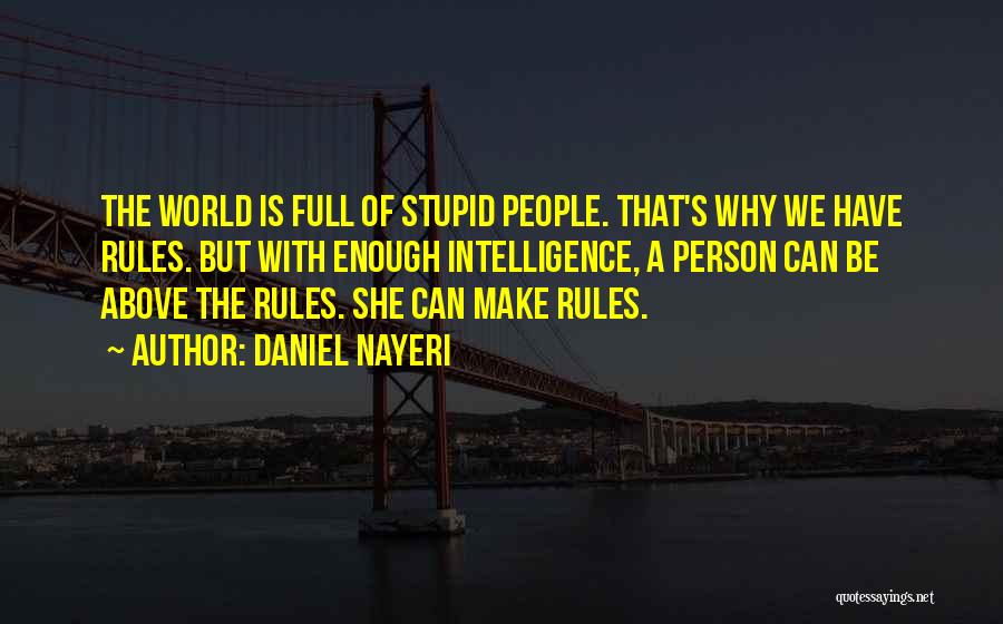 Daniel Nayeri Quotes: The World Is Full Of Stupid People. That's Why We Have Rules. But With Enough Intelligence, A Person Can Be