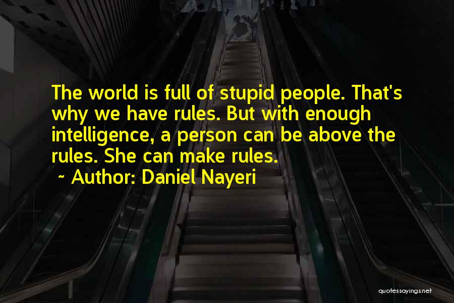Daniel Nayeri Quotes: The World Is Full Of Stupid People. That's Why We Have Rules. But With Enough Intelligence, A Person Can Be