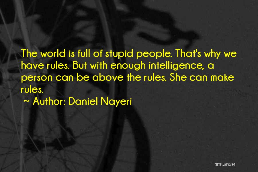 Daniel Nayeri Quotes: The World Is Full Of Stupid People. That's Why We Have Rules. But With Enough Intelligence, A Person Can Be