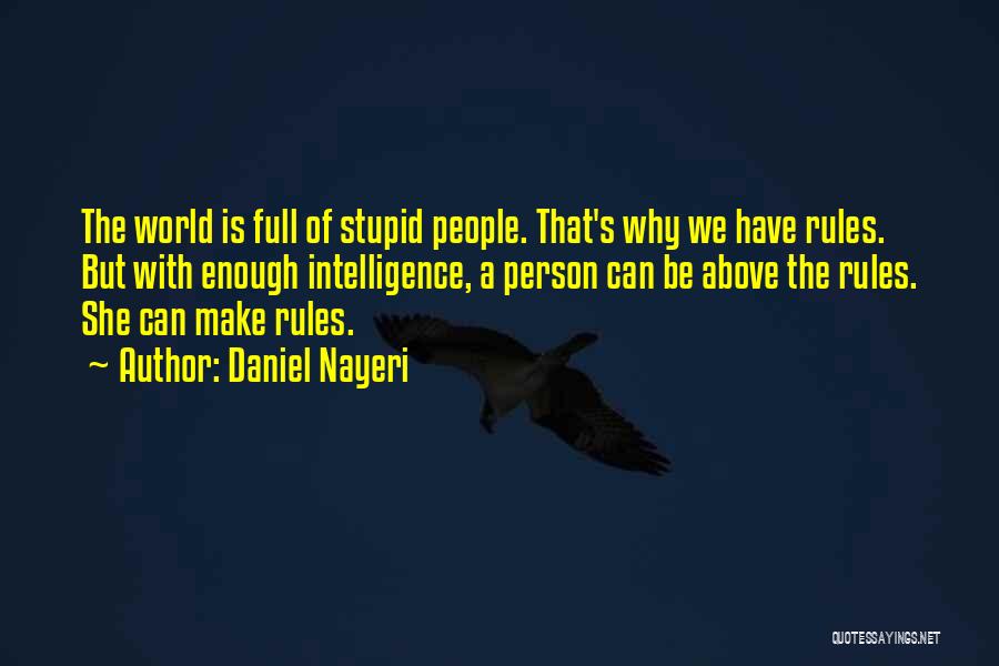 Daniel Nayeri Quotes: The World Is Full Of Stupid People. That's Why We Have Rules. But With Enough Intelligence, A Person Can Be