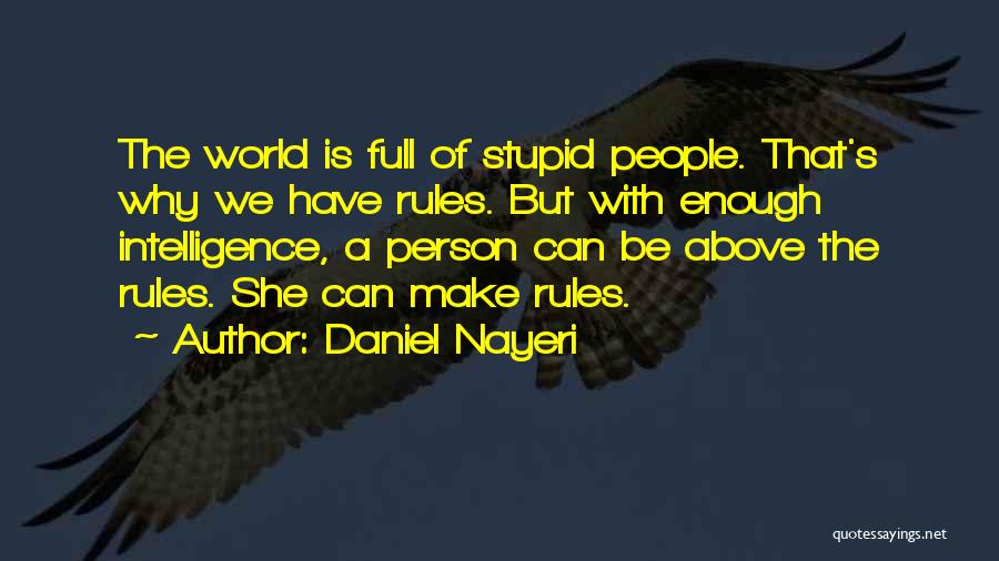 Daniel Nayeri Quotes: The World Is Full Of Stupid People. That's Why We Have Rules. But With Enough Intelligence, A Person Can Be