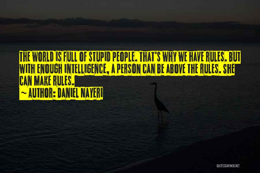 Daniel Nayeri Quotes: The World Is Full Of Stupid People. That's Why We Have Rules. But With Enough Intelligence, A Person Can Be