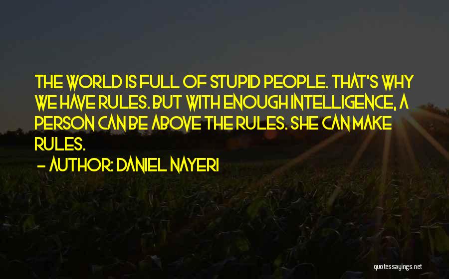 Daniel Nayeri Quotes: The World Is Full Of Stupid People. That's Why We Have Rules. But With Enough Intelligence, A Person Can Be