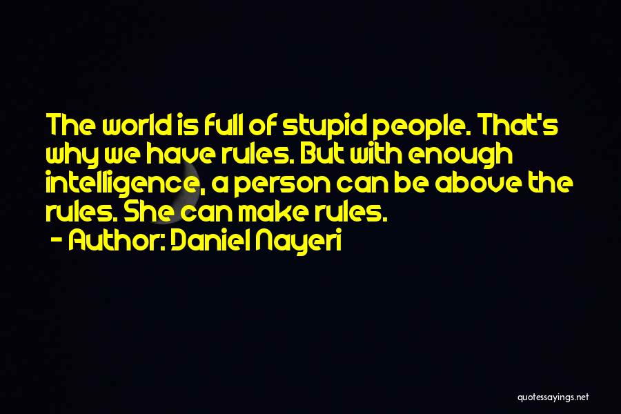 Daniel Nayeri Quotes: The World Is Full Of Stupid People. That's Why We Have Rules. But With Enough Intelligence, A Person Can Be