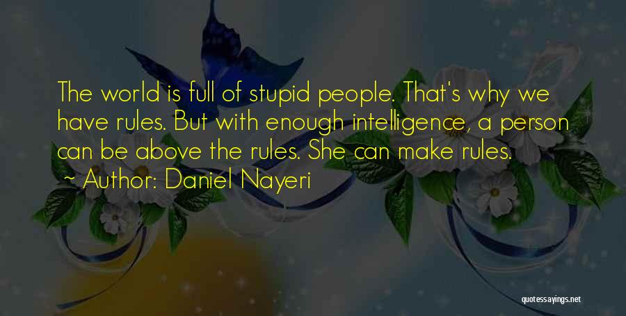 Daniel Nayeri Quotes: The World Is Full Of Stupid People. That's Why We Have Rules. But With Enough Intelligence, A Person Can Be