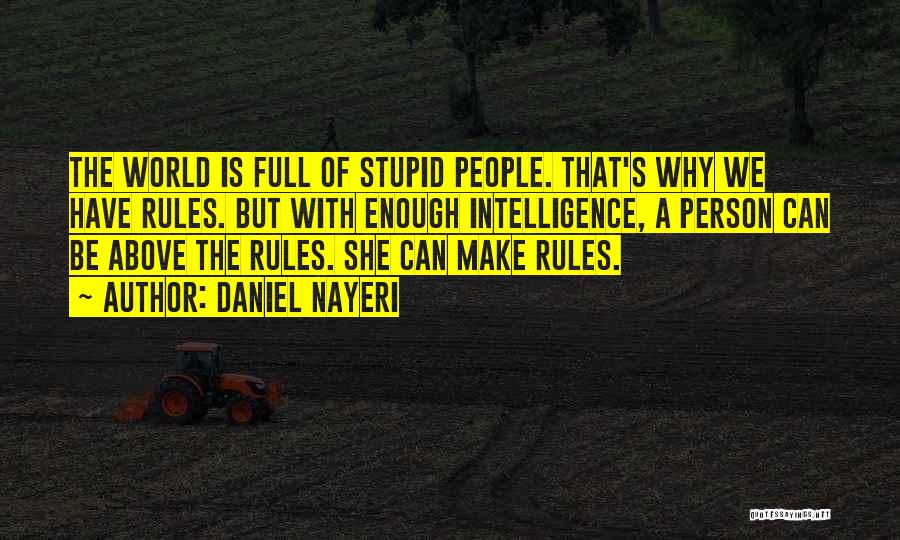 Daniel Nayeri Quotes: The World Is Full Of Stupid People. That's Why We Have Rules. But With Enough Intelligence, A Person Can Be