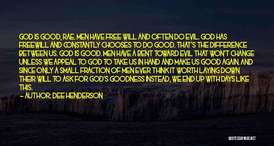 Dee Henderson Quotes: God Is Good, Rae. Men Have Free Will And Often Do Evil. God Has Freewill And Constantly Chooses To Do